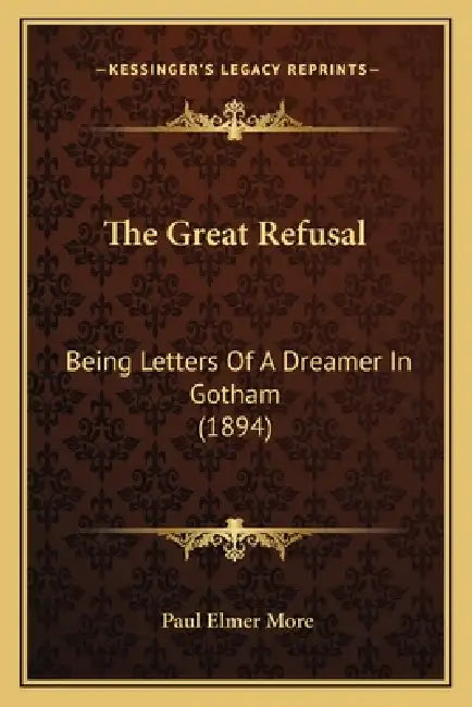 The Great Refusal: Being Letters Of A Dreamer In Gotham (1894) by Paul Elmer More