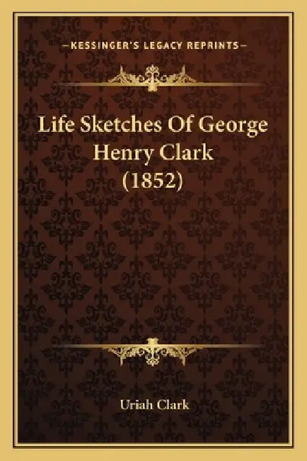 Life Sketches Of George Henry Clark (1852) by Uriah Clark