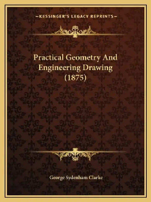 Practical Geometry And Engineering Drawing (1875) by George Sydenham Clarke