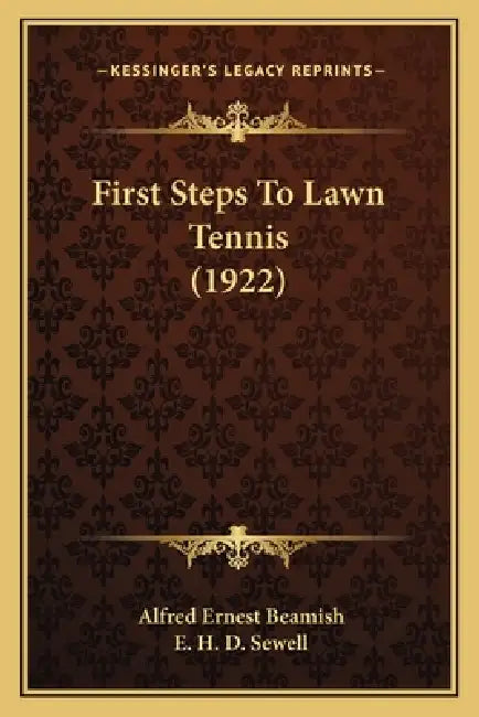 First Steps To Lawn Tennis (1922) by Alfred Ernest Beamish, E. H. D. Sewell