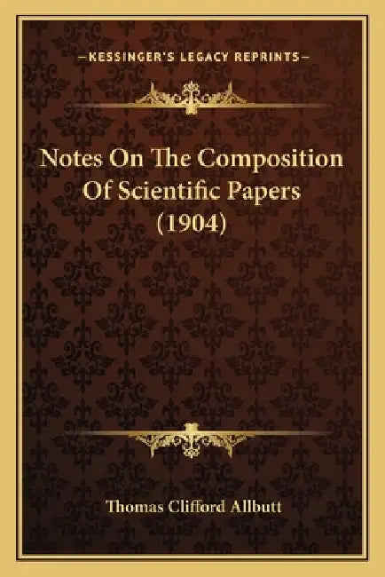 Notes On The Composition Of Scientific Papers (1904) by Thomas Clifford Allbutt