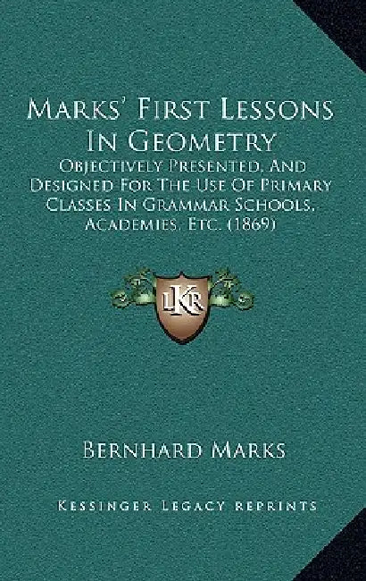 Marks' First Lessons In Geometry: Objectively Presented, And Designed For The Use Of Primary Classes In Grammar Schools, Academies, Etc. (1869) by Bernhard Marks