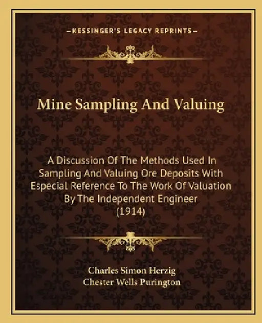 Mine Sampling And Valuing: A Discussion Of The Methods Used In Sampling And Valuing Ore Deposits With Especial Reference To The Work Of Valuation by Charles Simon Herzig, Chester Wells Purington