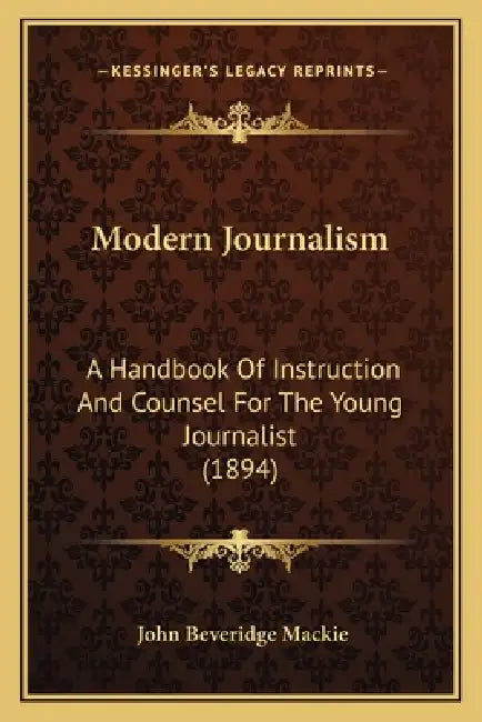 Modern Journalism: A Handbook Of Instruction And Counsel For The Young Journalist (1894) by John Beveridge MacKie