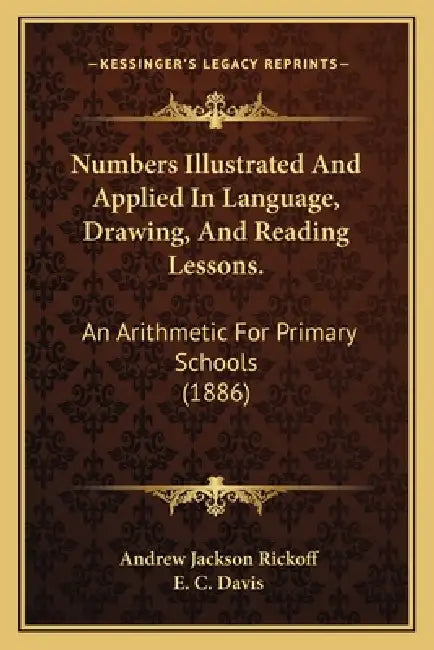 Numbers Illustrated And Applied In Language, Drawing, And Reading Lessons.: An Arithmetic For Primary Schools (1886) by Andrew Jackson Rickoff, E. C. Davis