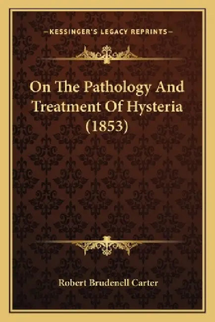 On The Pathology And Treatment Of Hysteria (1853) by Robert Brudenell Carter