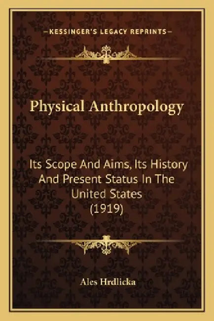Physical Anthropology: Its Scope And Aims, Its History And Present Status In The United States (1919) by Ales Hrdlicka