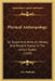 Physical Anthropology: Its Scope And Aims, Its History And Present Status In The United States (1919) by Ales Hrdlicka