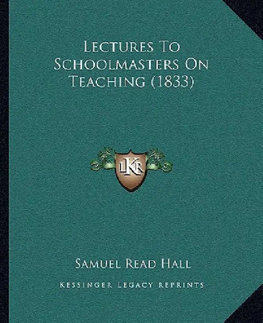 Lectures To Schoolmasters On Teaching (1833) by Samuel Read Hall