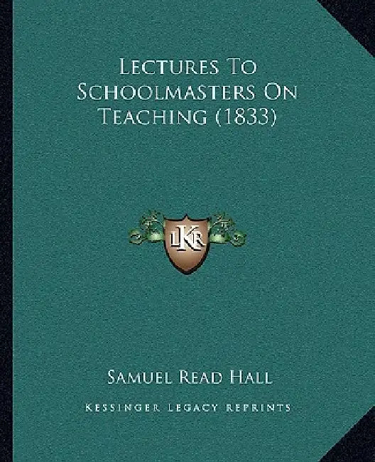 Lectures To Schoolmasters On Teaching (1833) by Samuel Read Hall