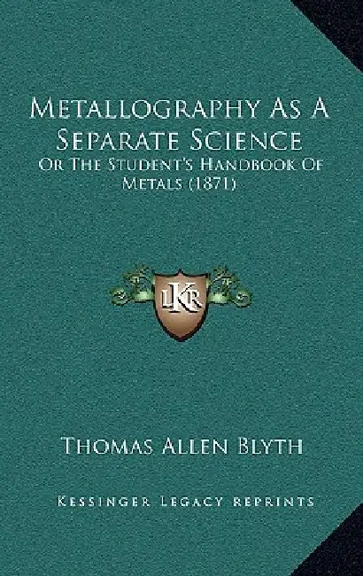 Metallography As A Separate Science: Or The Student's Handbook Of Metals (1871) by Thomas Allen Blyth