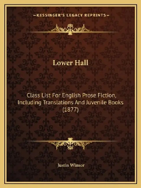 Lower Hall: Class List For English Prose Fiction, Including Translations And Juvenile Books (1877) by Justin Winsor