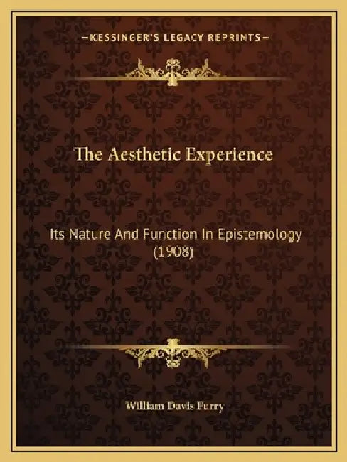 The Aesthetic Experience: Its Nature And Function In Epistemology (1908) by William Davis Furry