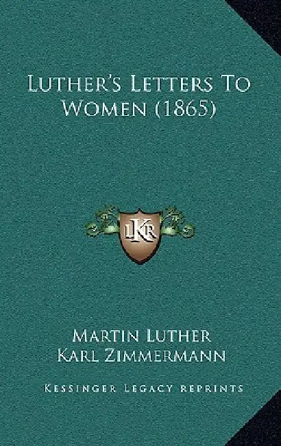 Luther's Letters to Women (1865) by Martin Luther, Karl Zimmermann, Georgiana Malcolm