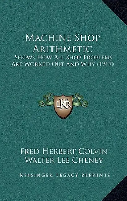 Machine Shop Arithmetic: Shows How All Shop Problems Are Worked Out And Why (1917) by Fred Herbert Colvin, Walter Lee Cheney