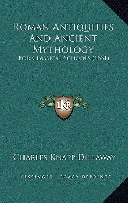 Roman Antiquities And Ancient Mythology: For Classical Schools (1831) by Charles Knapp Dillaway