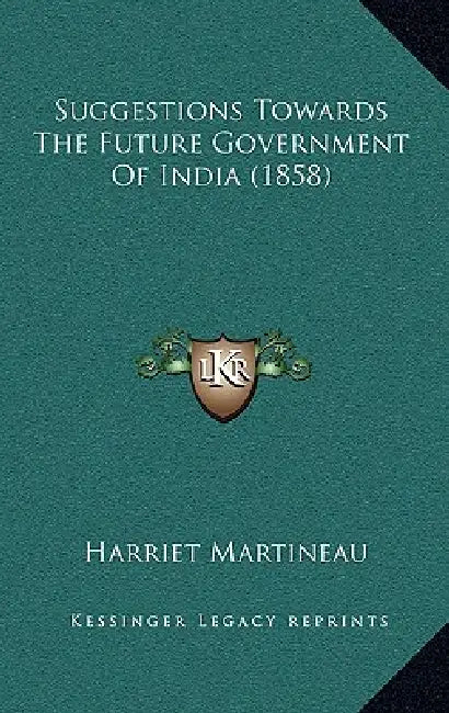 Suggestions Towards The Future Government Of India (1858) by Harriet Martineau