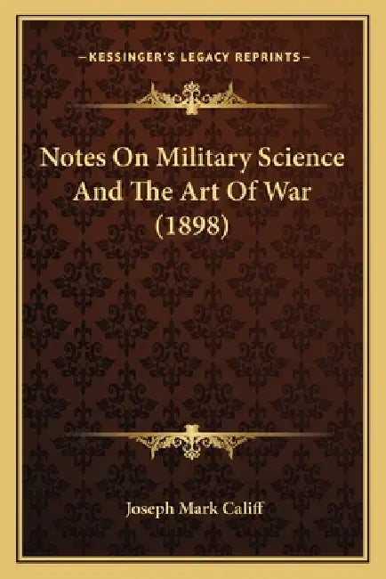 Notes On Military Science And The Art Of War (1898) by Joseph Mark Califf