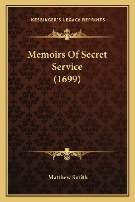 Memoirs Of Secret Service (1699) by Matthew Smith