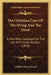 On Christian Care Of The Dying And The Dead: A Few Hints Designed For The Use Of Friendly Readers (1870) by William Henry Sewell
