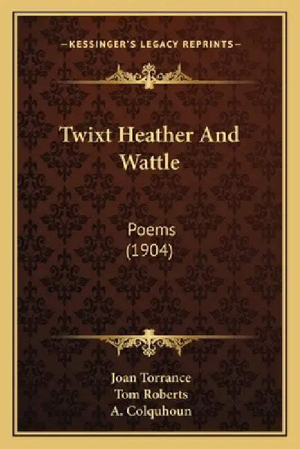 Twixt Heather and Wattle: Poems (1904) by Joan Torrance, Tom Roberts, A. Colquhoun