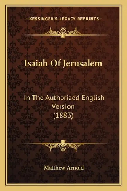 Isaiah Of Jerusalem: In The Authorized English Version (1883) by Matthew Arnold
