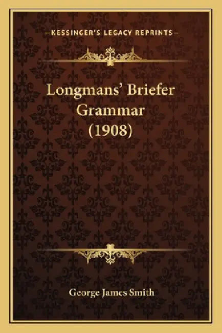 Longmans' Briefer Grammar (1908) by George James Smith