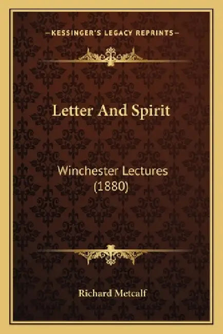 Letter And Spirit: Winchester Lectures (1880) by Richard Metcalf
