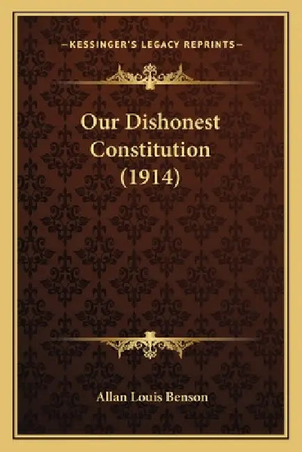 Our Dishonest Constitution (1914) by Allan Louis Benson