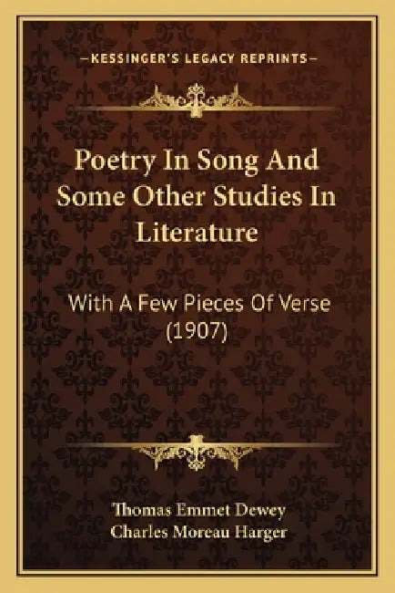 Poetry In Song And Some Other Studies In Literature: With A Few Pieces Of Verse (1907) by Thomas Emmet Dewey, Charles Moreau Harger