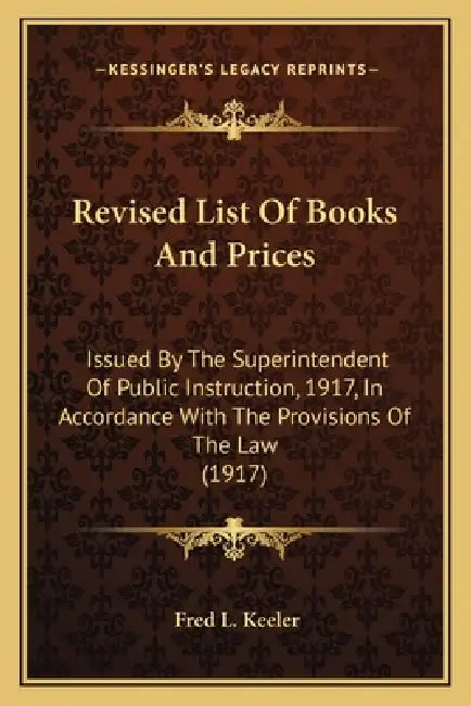 Revised List Of Books And Prices: Issued By The Superintendent Of Public Instruction, 1917, In Accordance With The Provisions Of The Law (1917) by Fred L. Keeler