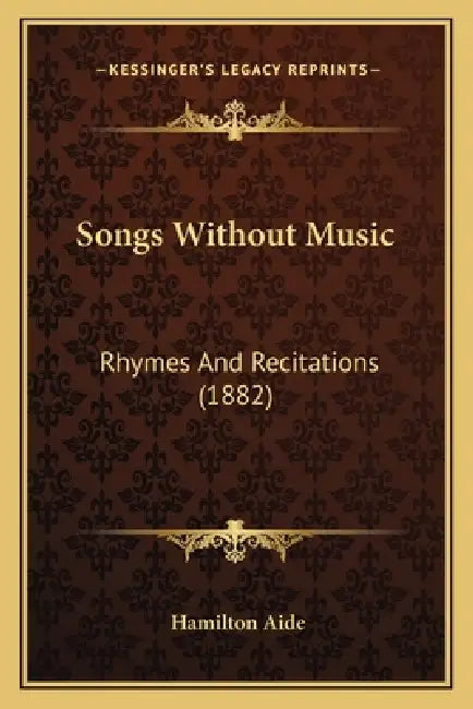 Songs Without Music: Rhymes And Recitations (1882) by Hamilton Aide