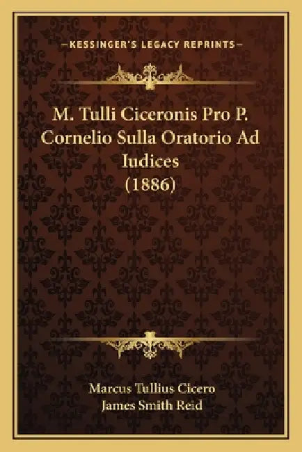 M. Tulli Ciceronis Pro P. Cornelio Sulla Oratorio Ad Iudices (1886) by Marcus Tullius Cicero, James Smith Reid