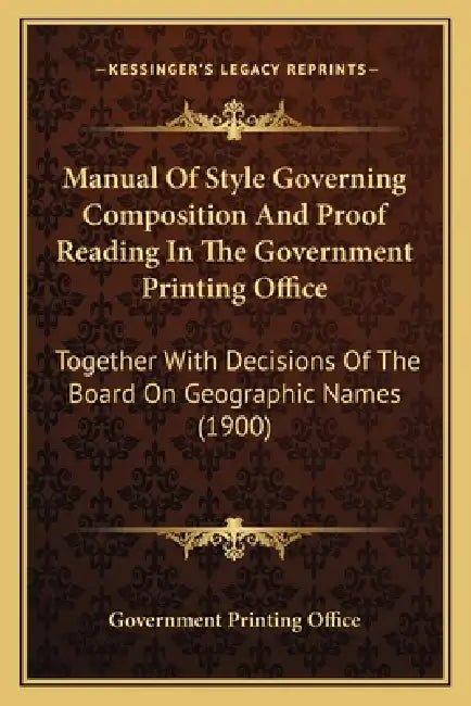 Manual Of Style Governing Composition And Proof Reading In The Government Printing Office: Together With Decisions Of The Board On Geographic Names (1 by U S Government Printing Office