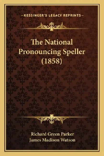 The National Pronouncing Speller (1858) by Richard Green Parker, James Madison Watson