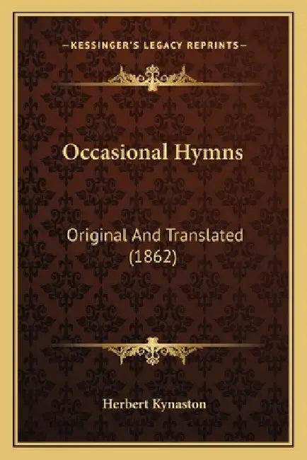 Occasional Hymns: Original And Translated (1862) by Herbert Kynaston