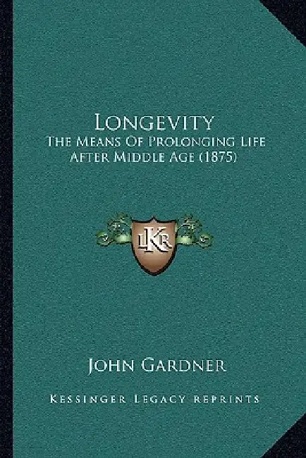 Longevity: The Means Of Prolonging Life After Middle Age (1875) by John Gardner