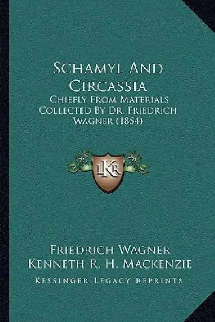 Schamyl And Circassia: Chiefly From Materials Collected By Dr. Friedrich Wagner (1854) by Friedrich Wagner, Kenneth R. H. MacKenzie