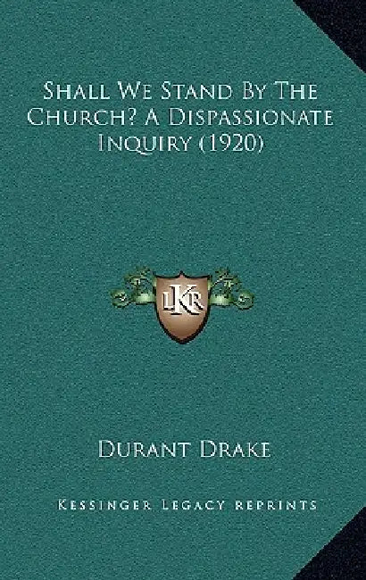 Shall We Stand By The Church? A Dispassionate Inquiry (1920) by Durant Drake