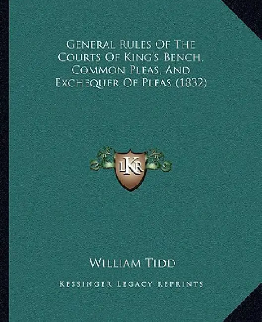 General Rules Of The Courts Of King's Bench, Common Pleas, And Exchequer Of Pleas (1832) by William Tidd