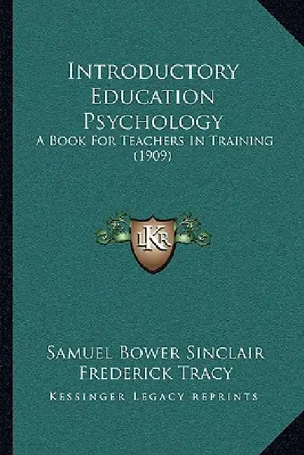 Introductory Education Psychology: A Book For Teachers In Training (1909) by Samuel Bower Sinclair, Frederick Tracy