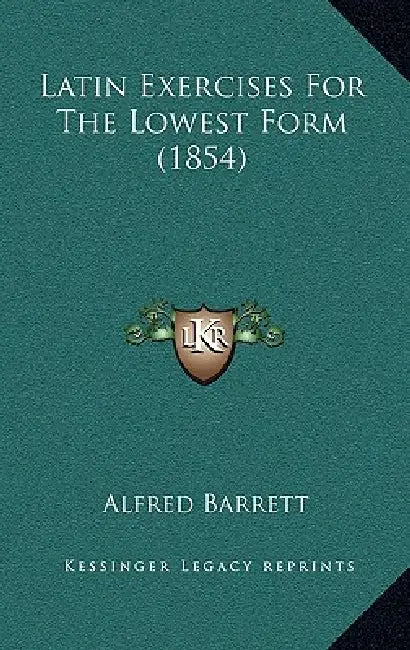 Latin Exercises For The Lowest Form (1854) by Alfred Barrett