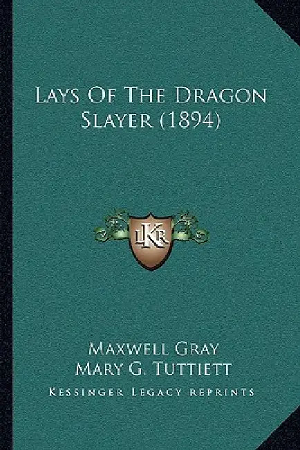 Lays Of The Dragon Slayer (1894) by Maxwell Gray, Mary G. Tuttiett