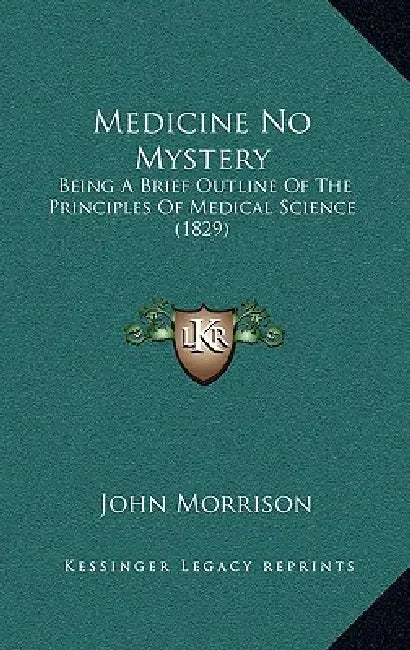 Medicine No Mystery: Being A Brief Outline Of The Principles Of Medical Science (1829) by John Morrison