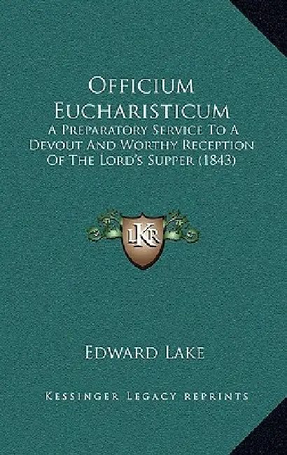 Officium Eucharisticum: A Preparatory Service To A Devout And Worthy Reception Of The Lord's Supper (1843) by Edward Lake