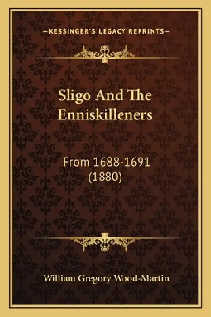 Sligo And The Enniskilleners: From 1688-1691 (1880) by William Gregory Wood-Martin