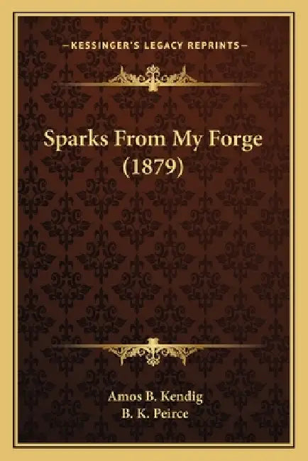 Sparks From My Forge (1879) by Amos B. Kendig, B. K. Peirce