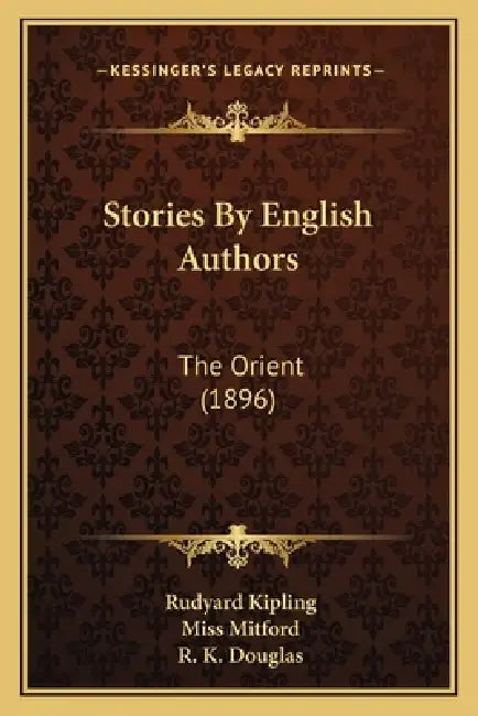 Stories By English Authors: The Orient (1896) by Rudyard Kipling, Mitford, R. K. Douglas
