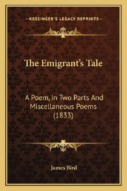 The Emigrant's Tale: A Poem, In Two Parts And Miscellaneous Poems (1833) by James Bird
