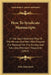 How To Syndicate Manuscripts: In The Day's Work And Play Of The Women And Men Who Prepare The Material For The Sunday And Saturday Afternoon Magazin by Felix John Koch